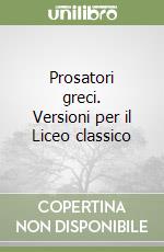 Prosatori greci. Versioni per il Liceo classico libro