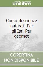 Corso di scienze naturali. Per gli Ist. Per geomet