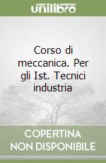 Corso di meccanica. Per gli Ist. Tecnici industria libro