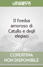 Il foedus amoroso di Catullo e degli elegiaci libro