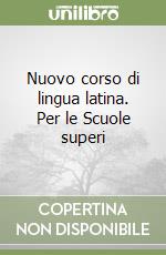 Nuovo corso di lingua latina. Per le Scuole superi libro