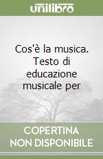 Cos'è la musica. Testo di educazione musicale per  libro