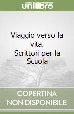 Viaggio verso la vita. Scrittori per la Scuola libro