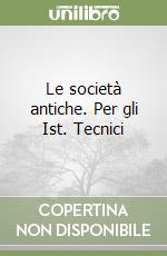 Le società antiche. Per gli Ist. Tecnici libro