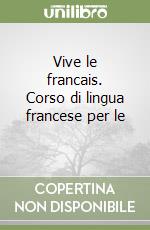 Vive le francais. Corso di lingua francese per le  libro