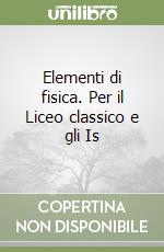 Elementi di fisica. Per il Liceo classico e gli Is libro