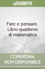 Fare e pensare. Libro-quaderno di matematica libro