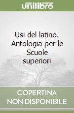 Usi del latino. Antologia per le Scuole superiori libro