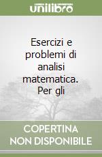 Esercizi e problemi di analisi matematica. Per gli libro