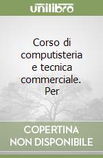 Corso di computisteria e tecnica commerciale. Per 