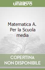 Matematica A. Per la Scuola media libro