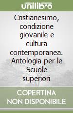 Cristianesimo, condizione giovanile e cultura contemporanea. Antologia per le Scuole superiori