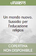 Un mondo nuovo. Sussidio per l'educazione religios libro