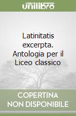 Latinitatis excerpta. Antologia per il Liceo classico (1) libro