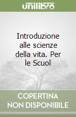 Introduzione alle scienze della vita. Per le Scuol libro