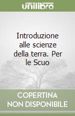 Introduzione alle scienze della terra. Per le Scuo libro