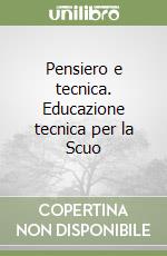 Pensiero e tecnica. Educazione tecnica per la Scuo libro