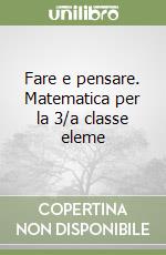 Fare e pensare. Matematica per la 3/a classe eleme libro