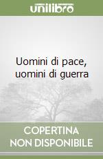 Uomini di pace, uomini di guerra libro