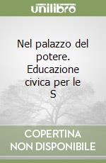 Nel palazzo del potere. Educazione civica per le S libro