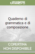 Quaderno di grammatica e di composizione libro