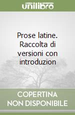 Prose latine. Raccolta di versioni con introduzion libro