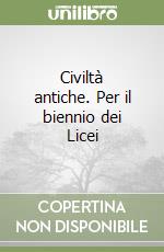 Civiltà antiche. Per il biennio dei Licei libro