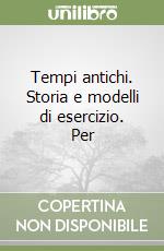 Tempi antichi. Storia e modelli di esercizio. Per  libro
