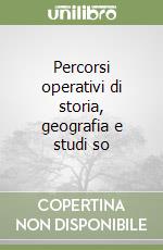 Percorsi operativi di storia, geografia e studi so libro