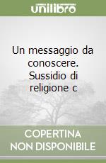 Un messaggio da conoscere. Sussidio di religione c