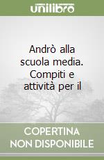 Andrò alla scuola media. Compiti e attività per il libro
