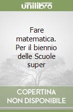 Fare matematica. Per il biennio delle Scuole super libro