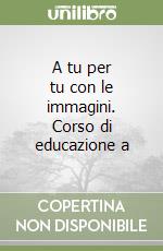 A tu per tu con le immagini. Corso di educazione a libro