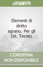 Elementi di diritto agrario. Per gli Ist. Tecnici  libro