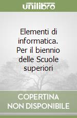 Elementi di informatica. Per il biennio delle Scuole superiori libro