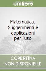 Matematica. Suggerimenti e applicazioni per l'uso  libro