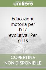 Educazione motoria per l'età evolutiva. Per gli Is libro