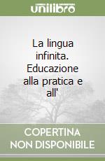 La lingua infinita. Educazione alla pratica e all' libro