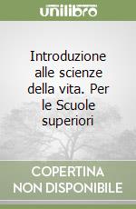 Introduzione alle scienze della vita. Per le Scuole superiori libro