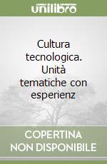 Cultura tecnologica. Unità tematiche con esperienz libro