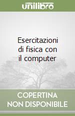 Esercitazioni di fisica con il computer libro