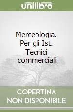 Merceologia. Per gli Ist. Tecnici commerciali libro