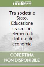 Tra società e Stato. Educazione civica con elementi di diritto e di economia libro