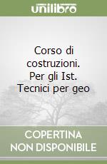 Corso di costruzioni. Per gli Ist. Tecnici per geo libro