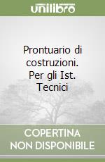 Prontuario di costruzioni. Per gli Ist. Tecnici libro