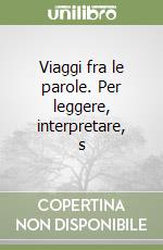 Viaggi fra le parole. Per leggere, interpretare, s libro