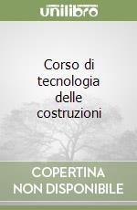 Corso di tecnologia delle costruzioni libro