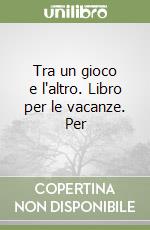 Tra un gioco e l'altro. Libro per le vacanze. Per  libro