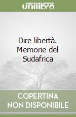 Dire libertà. Memorie del Sudafrica libro