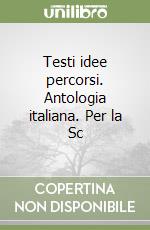 Testi idee percorsi. Antologia italiana. Per la Sc libro